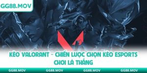 Kèo Valorant - Chiến Lược Chọn Kèo Esports Chơi Là Thắng