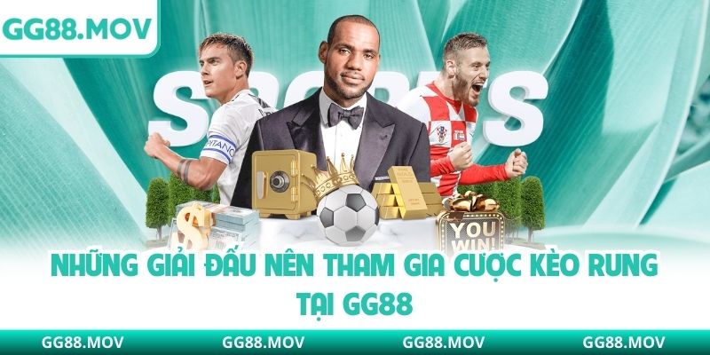 Những giải đấu nên tham gia cược kèo rung tại GG88
